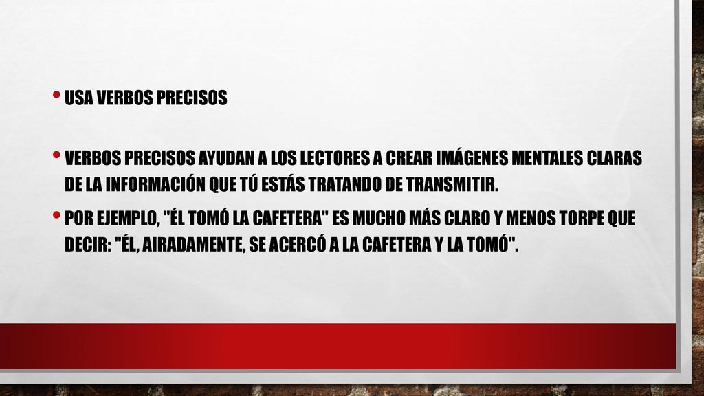 Usa verbos precisos Verbos precisos ayudan a los lectores a crear imágenes mentales claras de la información que tú estás tratando de transmitir.