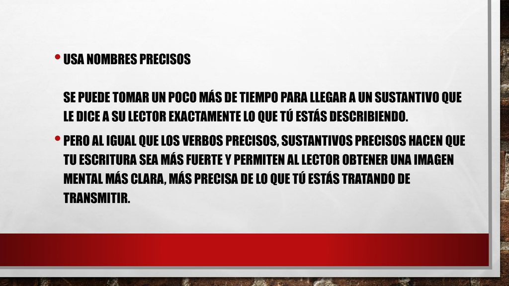 Usa nombres precisos Se puede tomar un poco más de tiempo para llegar a un sustantivo que le dice a su lector exactamente lo que tú estás describiendo.