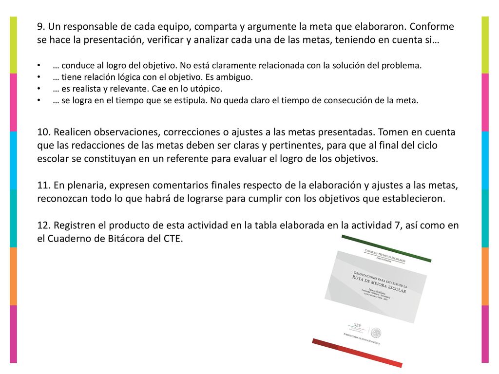9. Un responsable de cada equipo, comparta y argumente la meta que elaboraron. Conforme se hace la presentación, verificar y analizar cada una de las metas, teniendo en cuenta si…