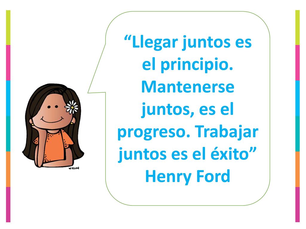 Llegar juntos es el principio. Mantenerse juntos, es el progreso