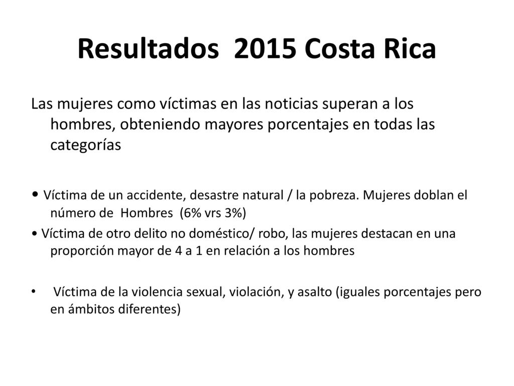 Resultados 2015 Costa Rica Las mujeres como víctimas en las noticias superan a los hombres, obteniendo mayores porcentajes en todas las categorías.