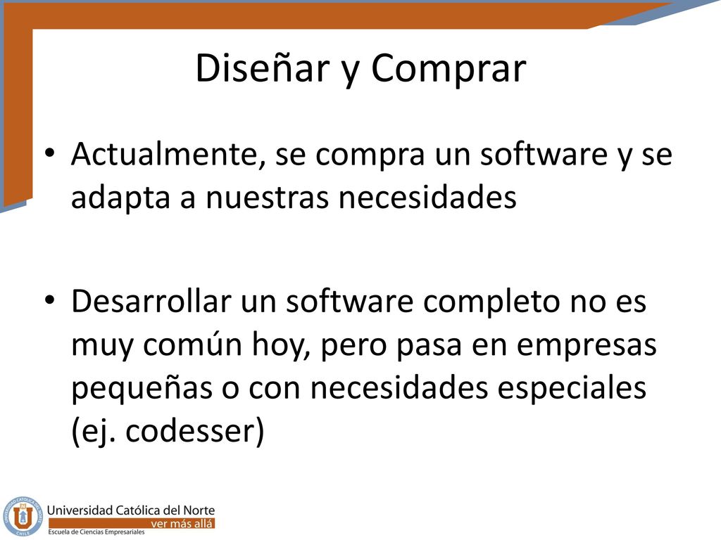 Diseñar y Comprar Actualmente, se compra un software y se adapta a nuestras necesidades.