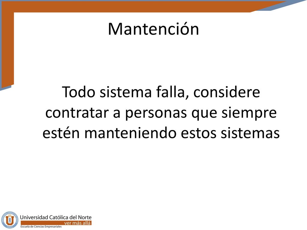 Mantención Todo sistema falla, considere contratar a personas que siempre estén manteniendo estos sistemas.