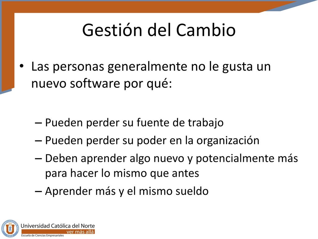 Gestión del Cambio Las personas generalmente no le gusta un nuevo software por qué: Pueden perder su fuente de trabajo.