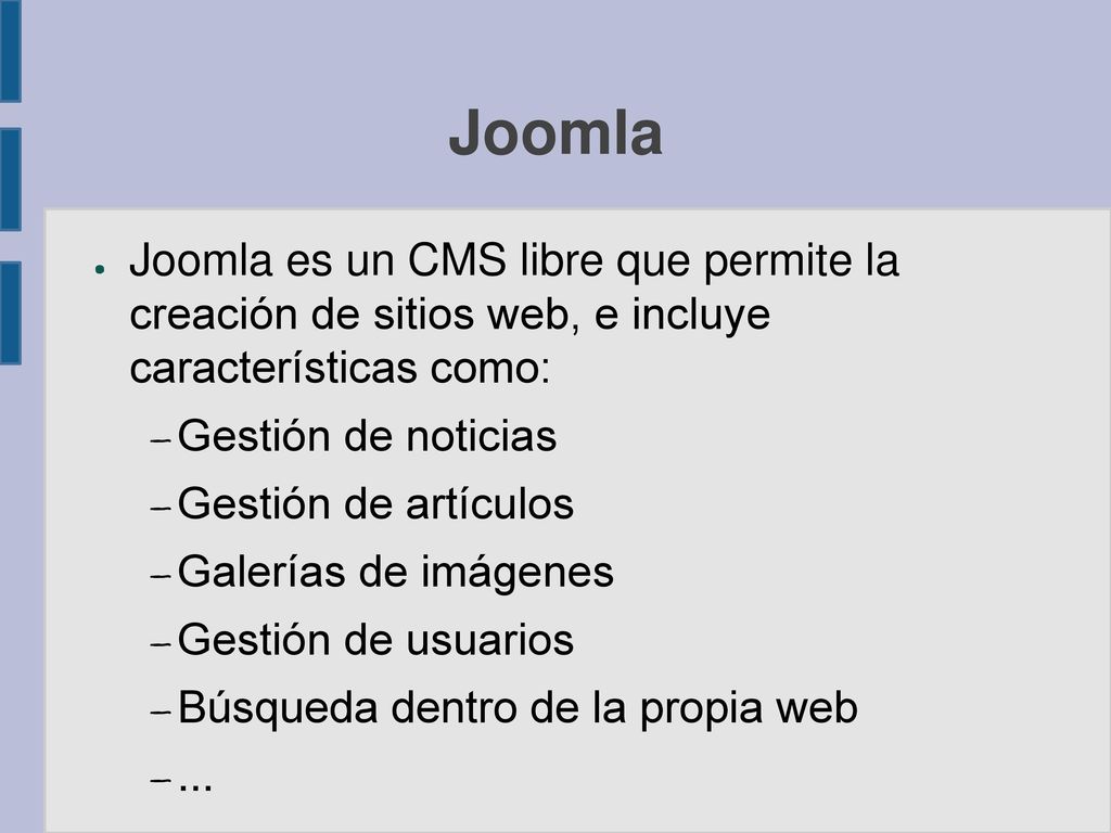 Joomla Joomla es un CMS libre que permite la creación de sitios web, e incluye características como: