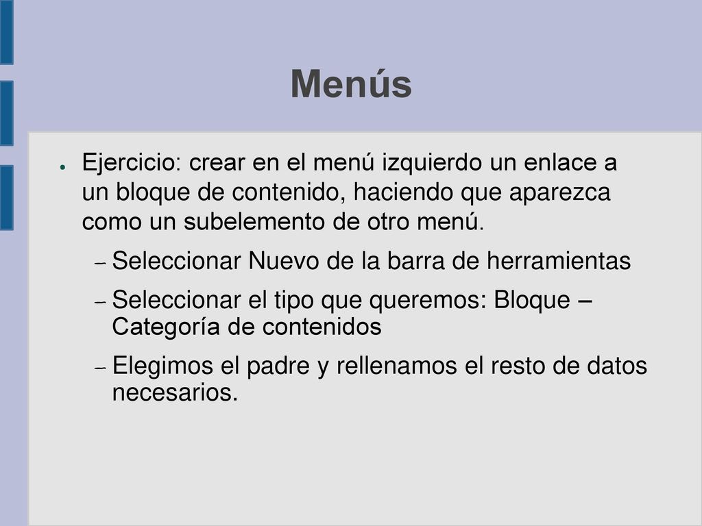 Menús Ejercicio: crear en el menú izquierdo un enlace a un bloque de contenido, haciendo que aparezca como un subelemento de otro menú.
