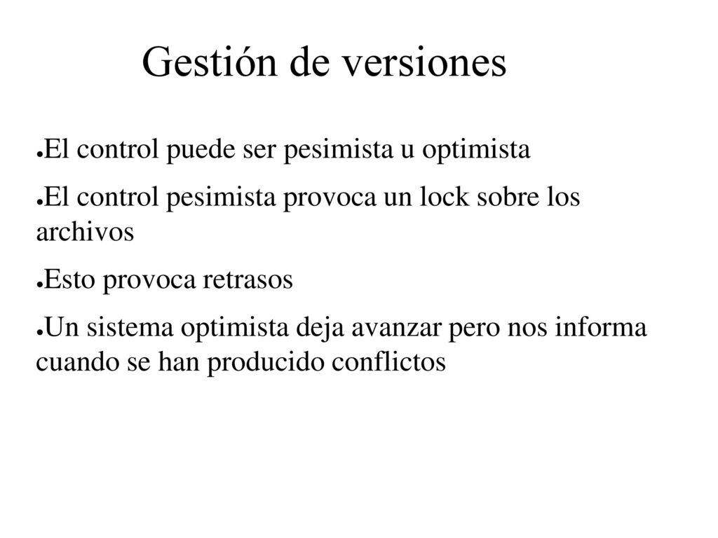 Gestión de versiones El control puede ser pesimista u optimista