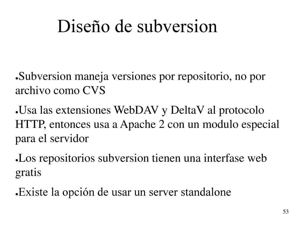 Diseño de subversion Subversion maneja versiones por repositorio, no por archivo como CVS.