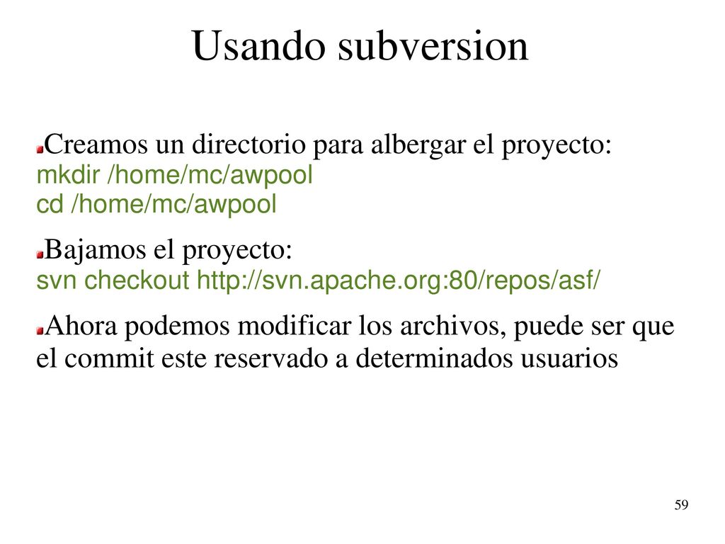 Usando subversion Creamos un directorio para albergar el proyecto: mkdir /home/mc/awpool cd /home/mc/awpool.