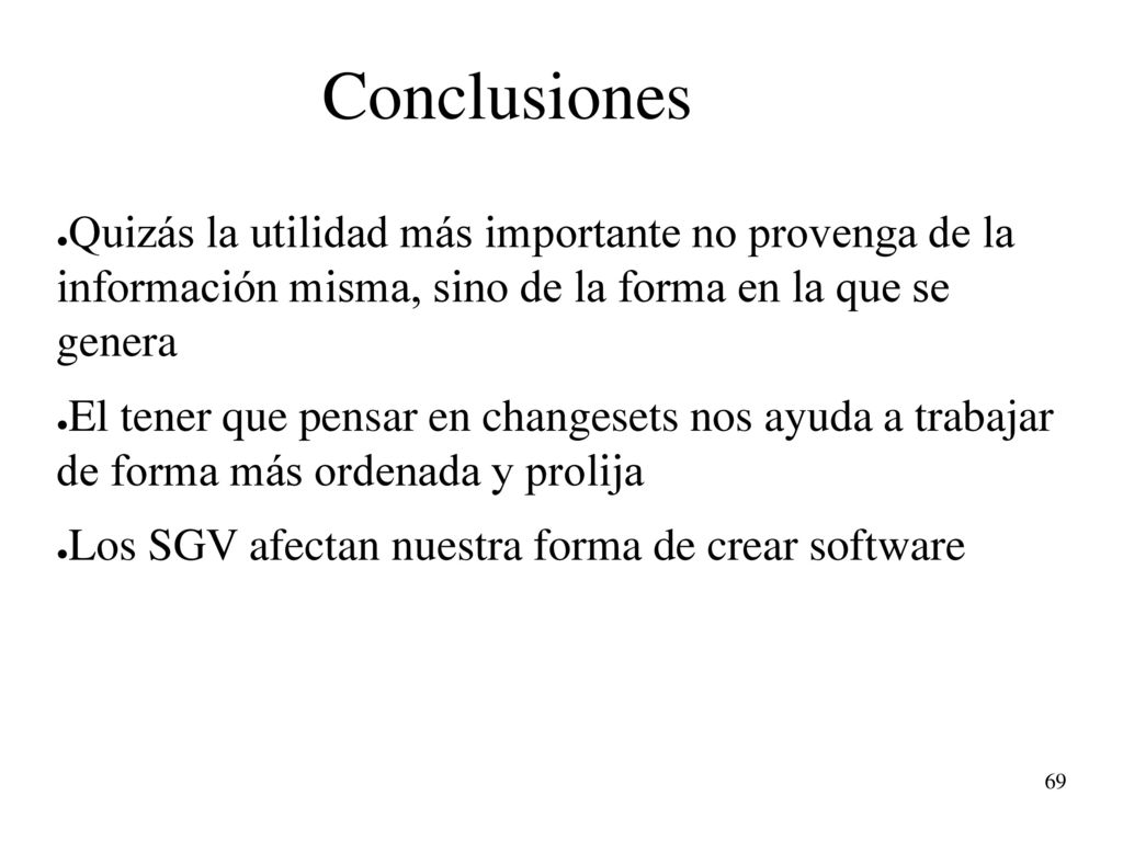 Conclusiones Quizás la utilidad más importante no provenga de la información misma, sino de la forma en la que se genera.