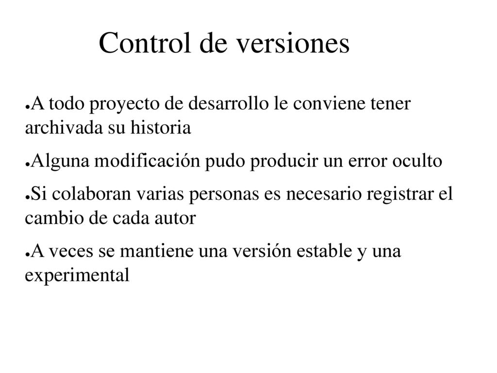 Control de versiones A todo proyecto de desarrollo le conviene tener archivada su historia. Alguna modificación pudo producir un error oculto.