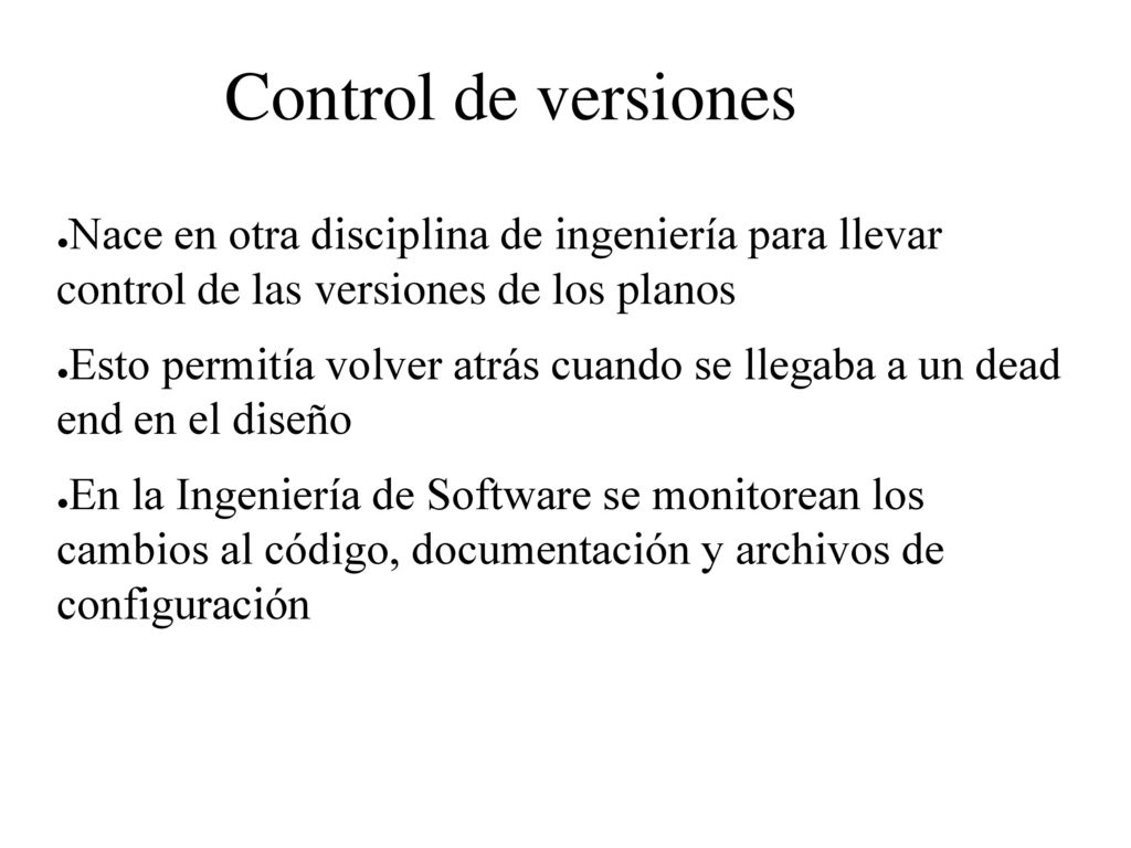 Control de versiones Nace en otra disciplina de ingeniería para llevar control de las versiones de los planos.