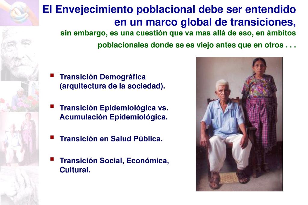 El Envejecimiento poblacional debe ser entendido en un marco global de transiciones, sin embargo, es una cuestión que va mas allá de eso, en ámbitos poblacionales donde se es viejo antes que en otros . . .