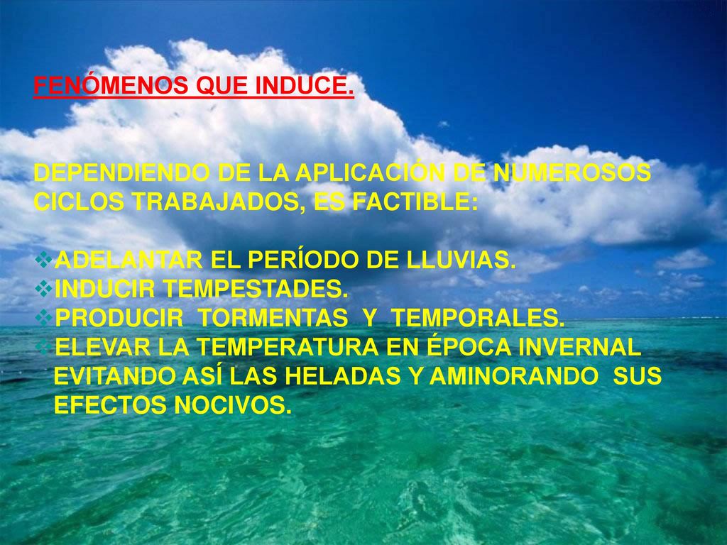FENÓMENOS QUE INDUCE. DEPENDIENDO DE LA APLICACIÓN DE NUMEROSOS CICLOS TRABAJADOS, ES FACTIBLE: ADELANTAR EL PERÍODO DE LLUVIAS.