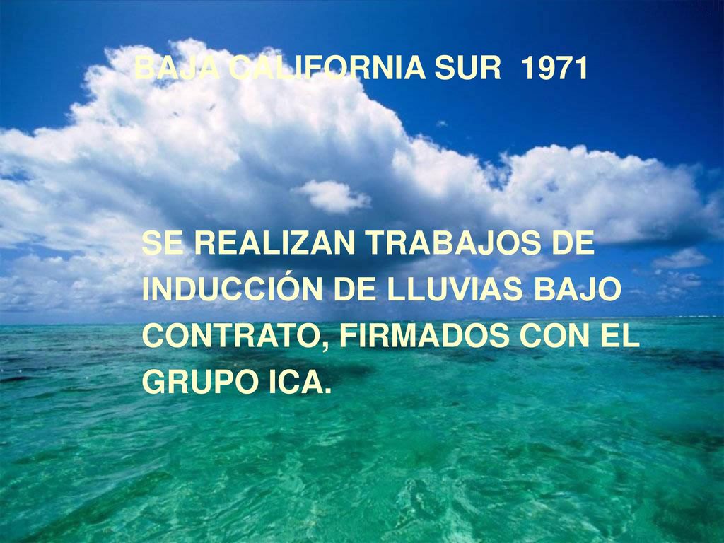BAJA CALIFORNIA SUR 1971 SE REALIZAN TRABAJOS DE. INDUCCIÓN DE LLUVIAS BAJO. CONTRATO, FIRMADOS CON EL.