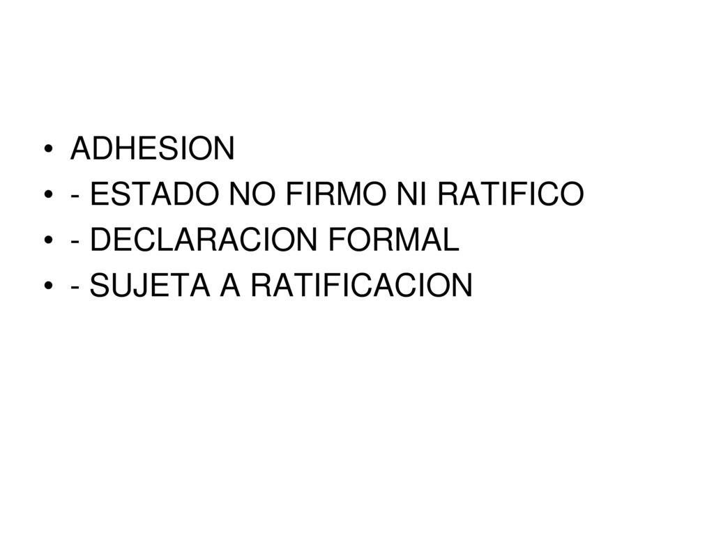 ADHESION - ESTADO NO FIRMO NI RATIFICO - DECLARACION FORMAL - SUJETA A RATIFICACION