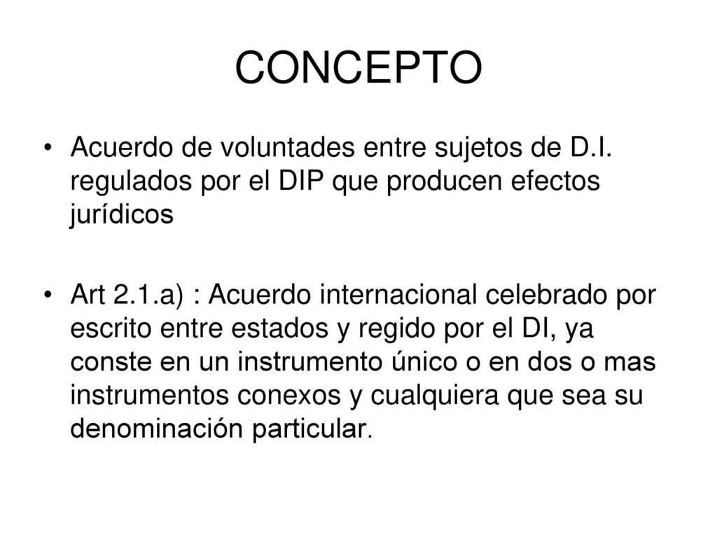 CONCEPTO Acuerdo de voluntades entre sujetos de D.I. regulados por el DIP que producen efectos jurídicos.