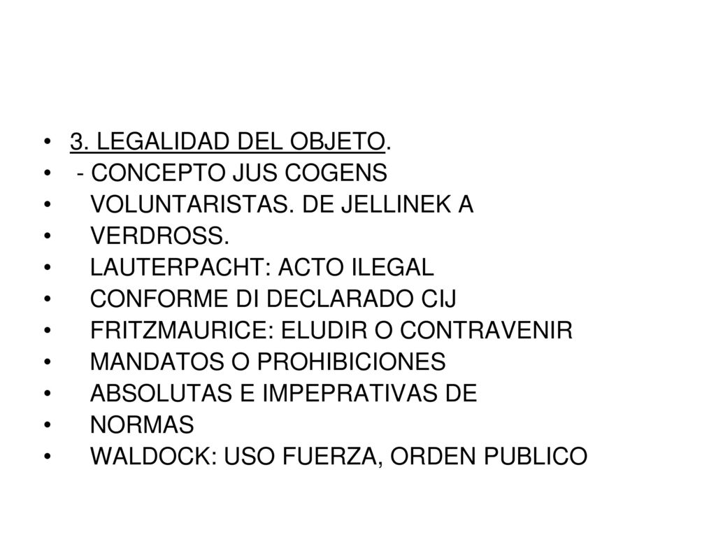 3. LEGALIDAD DEL OBJETO. - CONCEPTO JUS COGENS. VOLUNTARISTAS. DE JELLINEK A. VERDROSS. LAUTERPACHT: ACTO ILEGAL.