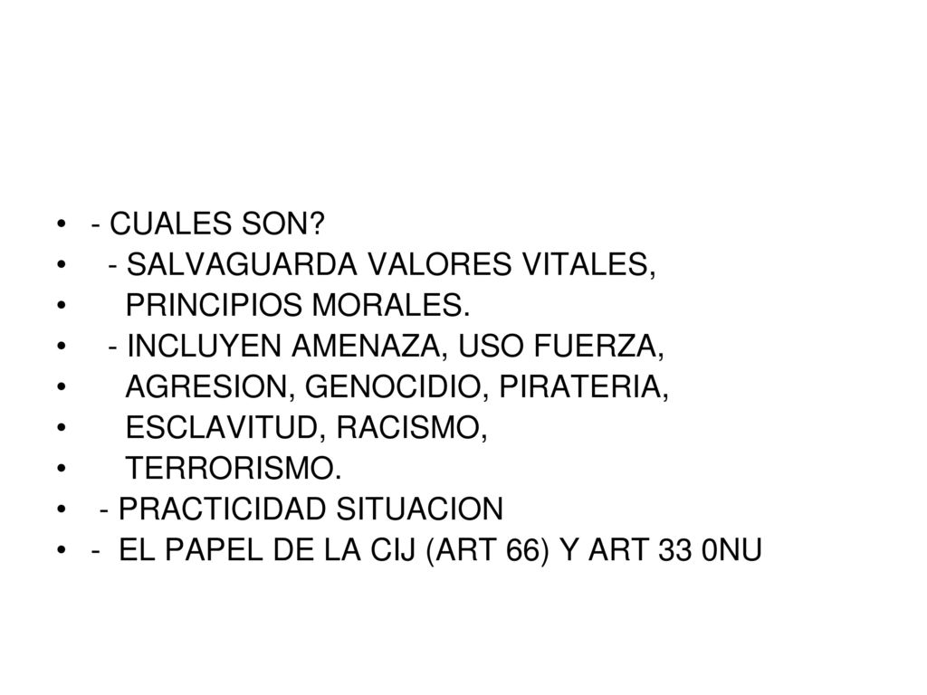 - CUALES SON - SALVAGUARDA VALORES VITALES, PRINCIPIOS MORALES. - INCLUYEN AMENAZA, USO FUERZA, AGRESION, GENOCIDIO, PIRATERIA,