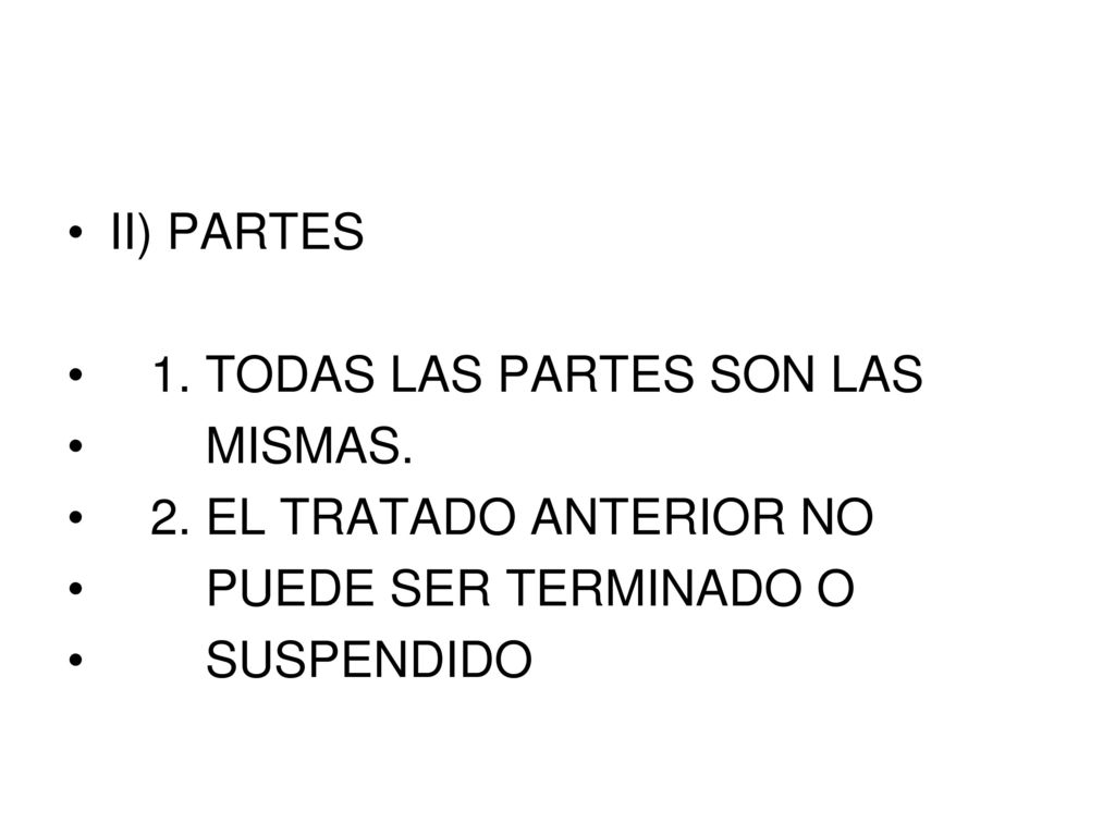 II) PARTES 1. TODAS LAS PARTES SON LAS. MISMAS. 2. EL TRATADO ANTERIOR NO. PUEDE SER TERMINADO O.