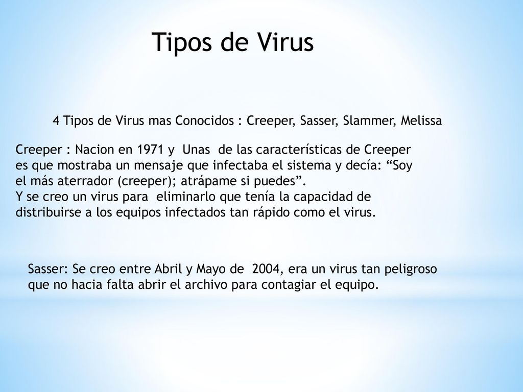 Tipos de Virus 4 Tipos de Virus mas Conocidos : Creeper, Sasser, Slammer, Melissa.