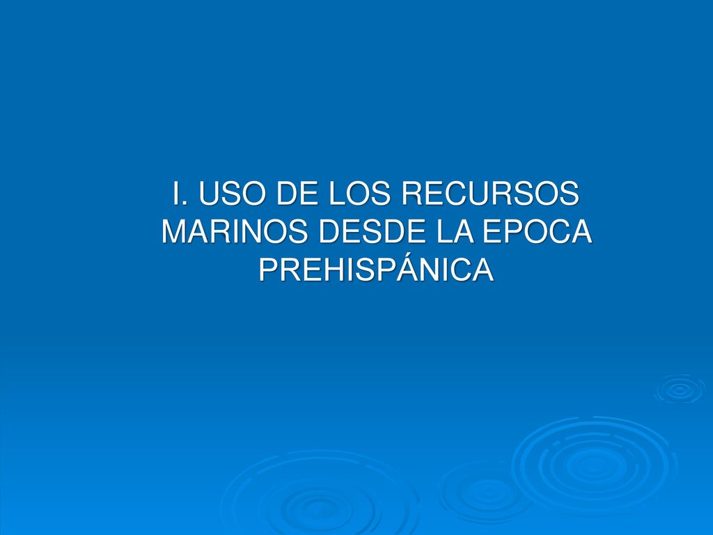 I. USO DE LOS RECURSOS MARINOS DESDE LA EPOCA PREHISPÁNICA