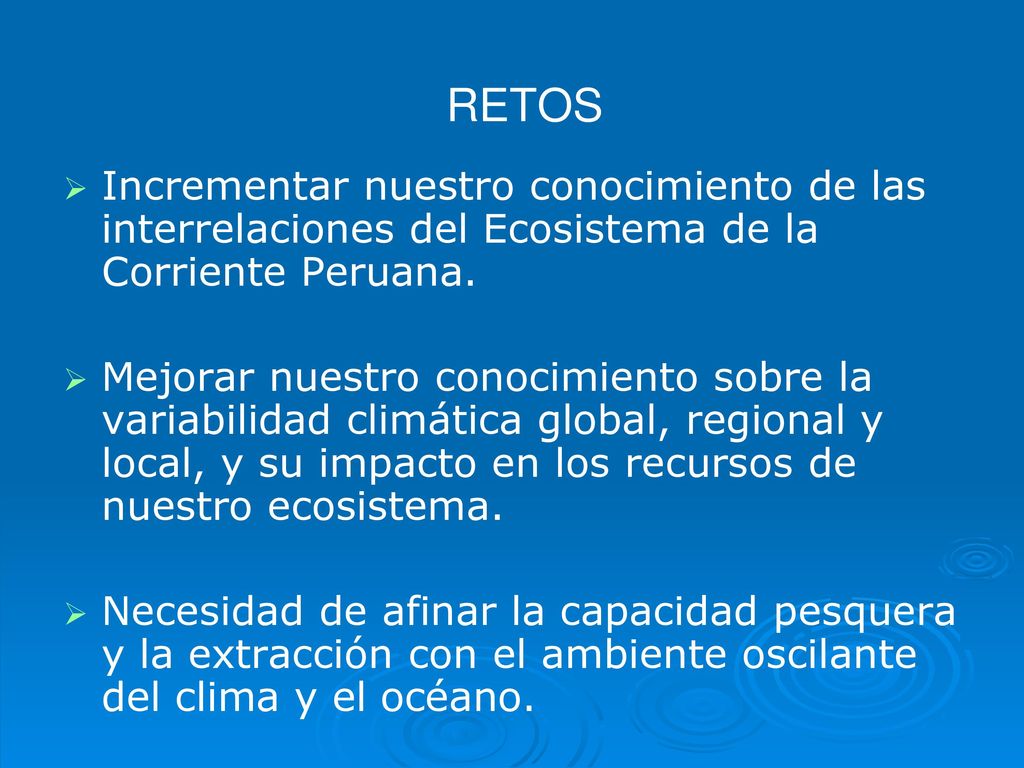 RETOS Incrementar nuestro conocimiento de las interrelaciones del Ecosistema de la Corriente Peruana.