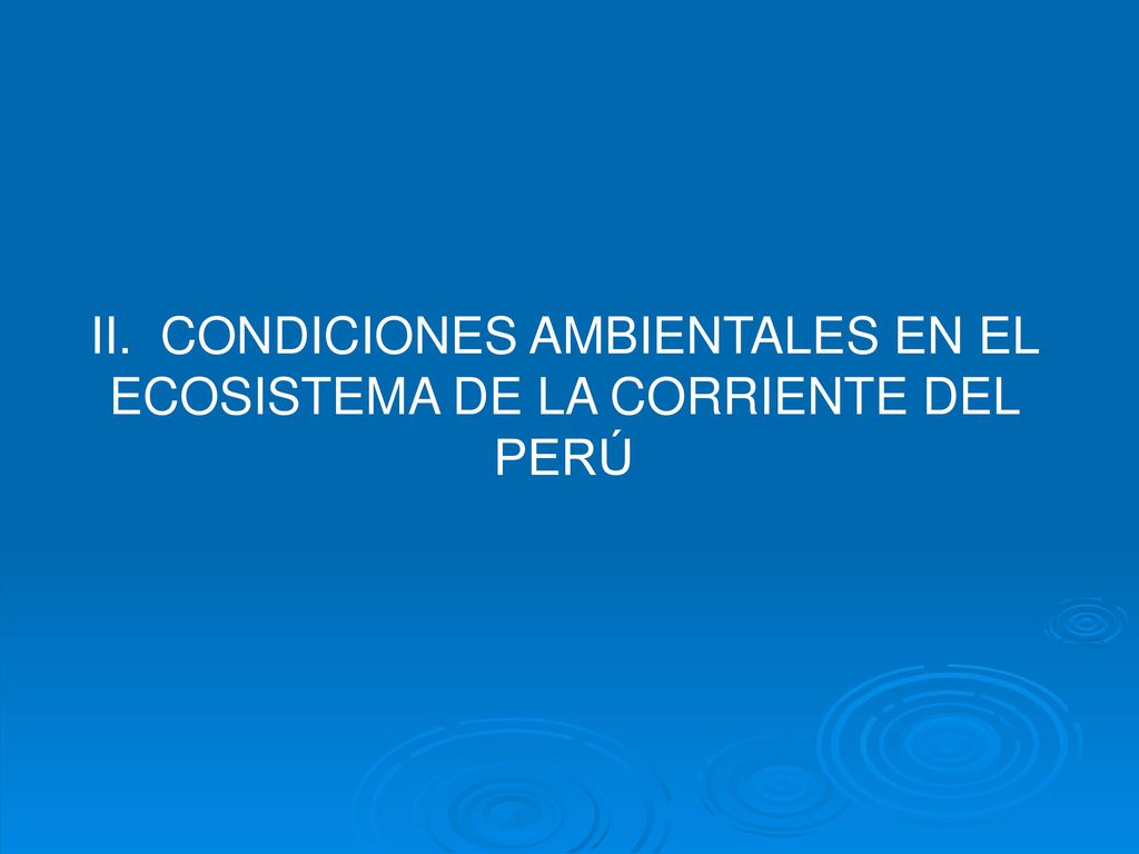 II. CONDICIONES AMBIENTALES EN EL ECOSISTEMA DE LA CORRIENTE DEL PERÚ