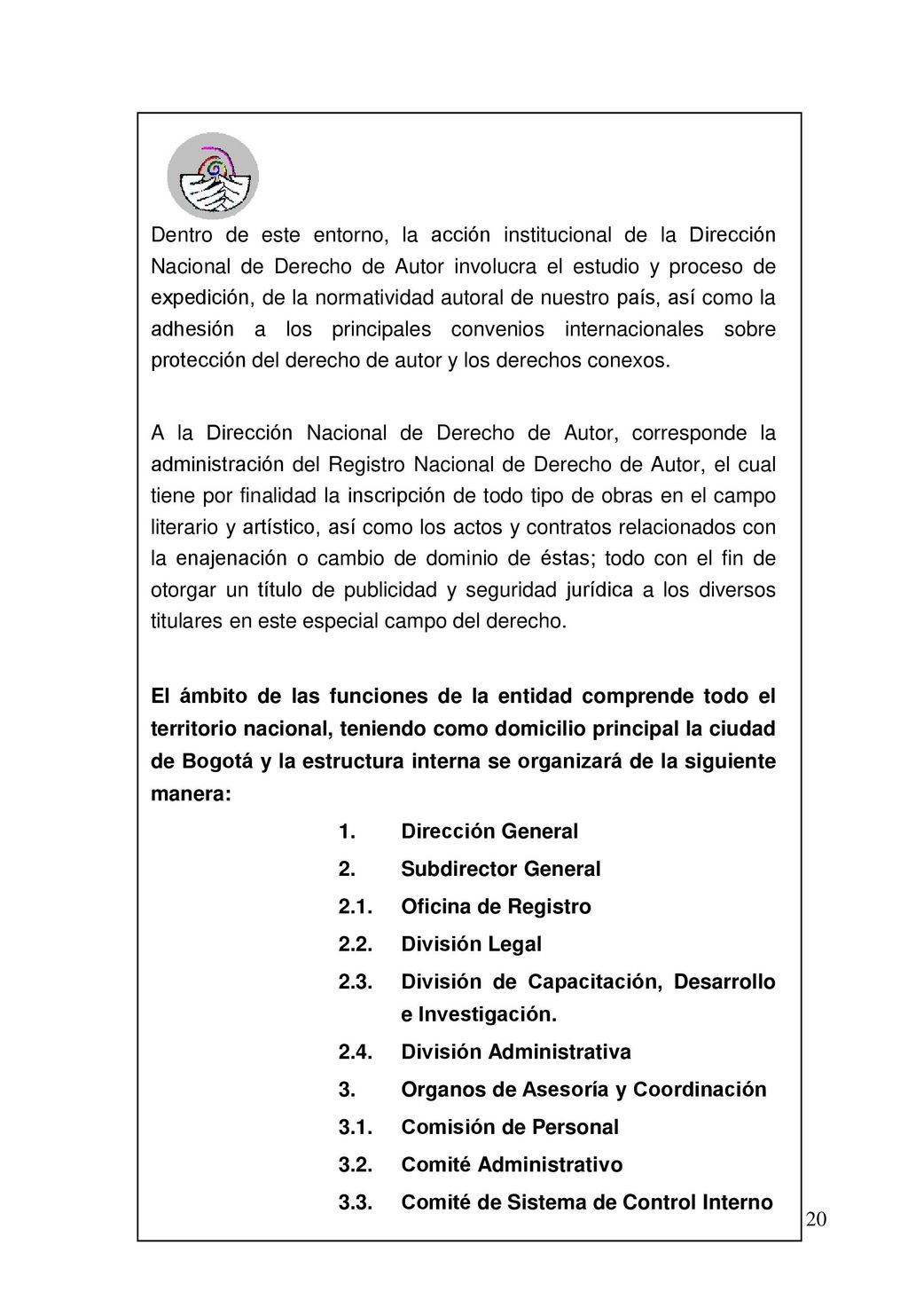 Dentro de este entorno, la acción institucional de la Dirección Nacional de Derecho de Autor involucra el estudio y proceso de expedición, de la normatividad autoral de nuestro país, así como la adhesión a los principales convenios internacionales sobre protección del derecho de autor y los derechos conexos.