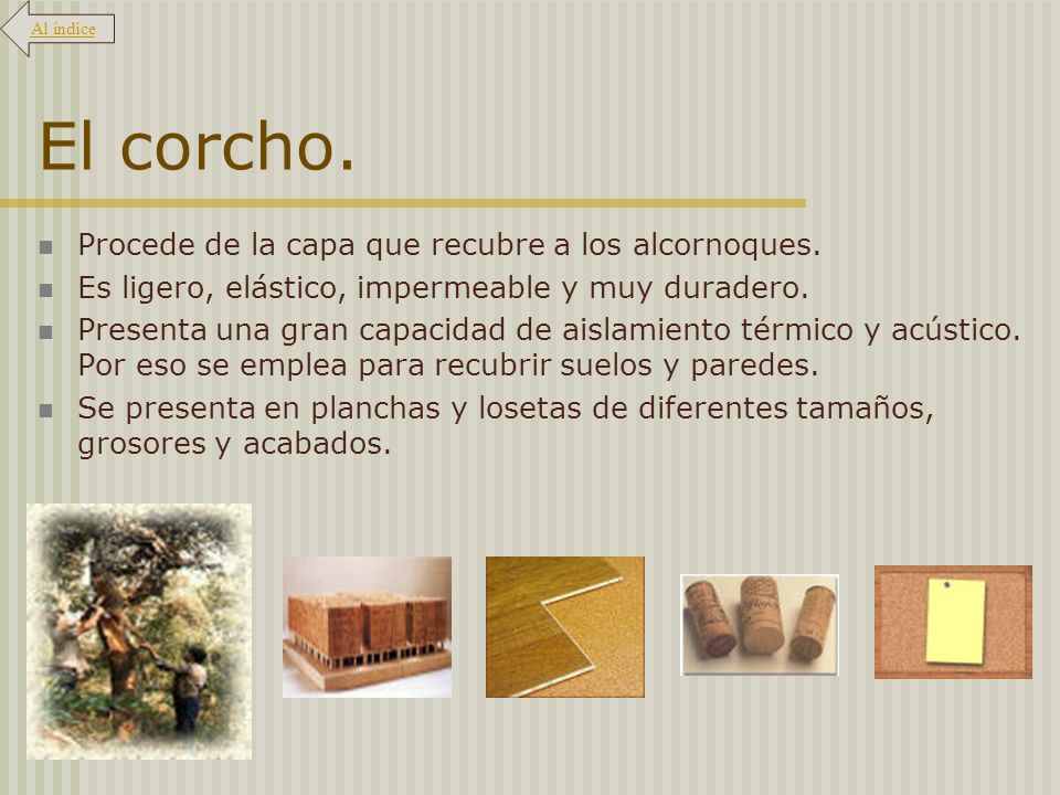 El corcho. Procede de la capa que recubre a los alcornoques.