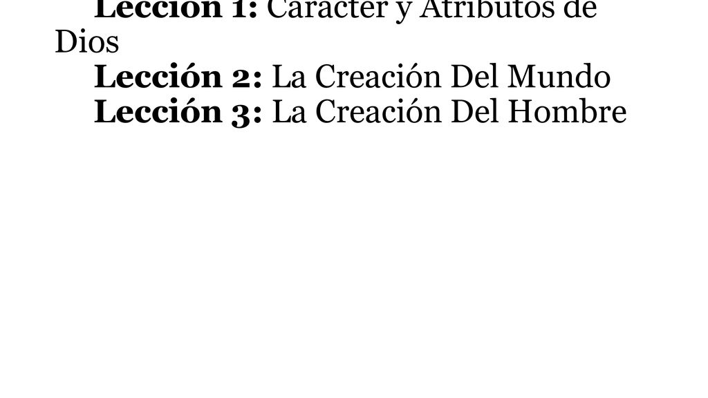 Lección 1: Carácter y Atributos de Dios Lección 2: La Creación Del Mundo Lección 3: La Creación Del Hombre