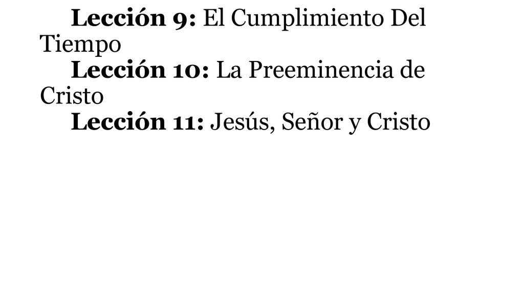 Lección 8: El Ayo (Ley) Que Conduce a Cristo Lección 9: El Cumplimiento Del Tiempo Lección 10: La Preeminencia de Cristo Lección 11: Jesús, Señor y Cristo