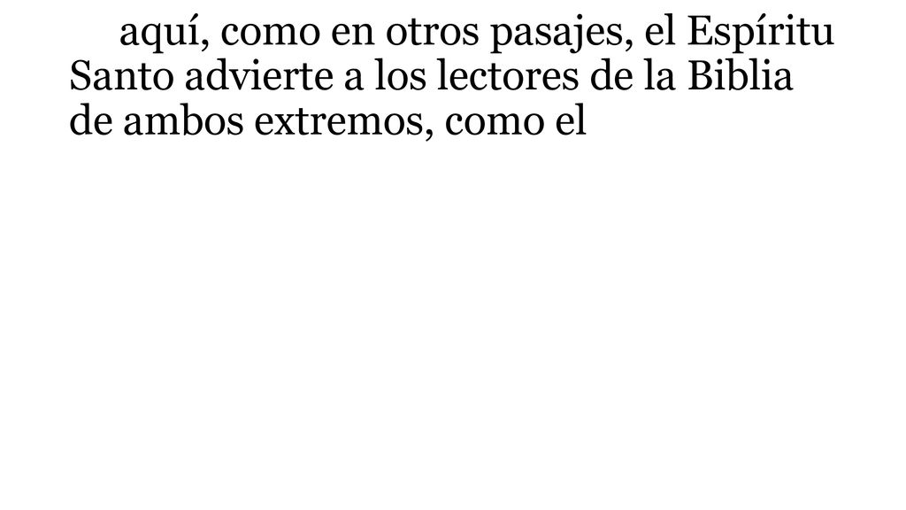 aquí, como en otros pasajes, el Espíritu Santo advierte a los lectores de la Biblia de ambos extremos, como el