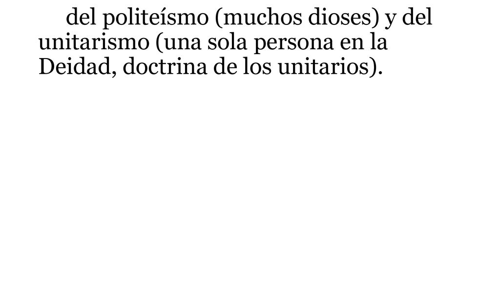 del politeísmo (muchos dioses) y del unitarismo (una sola persona en la Deidad, doctrina de los unitarios).