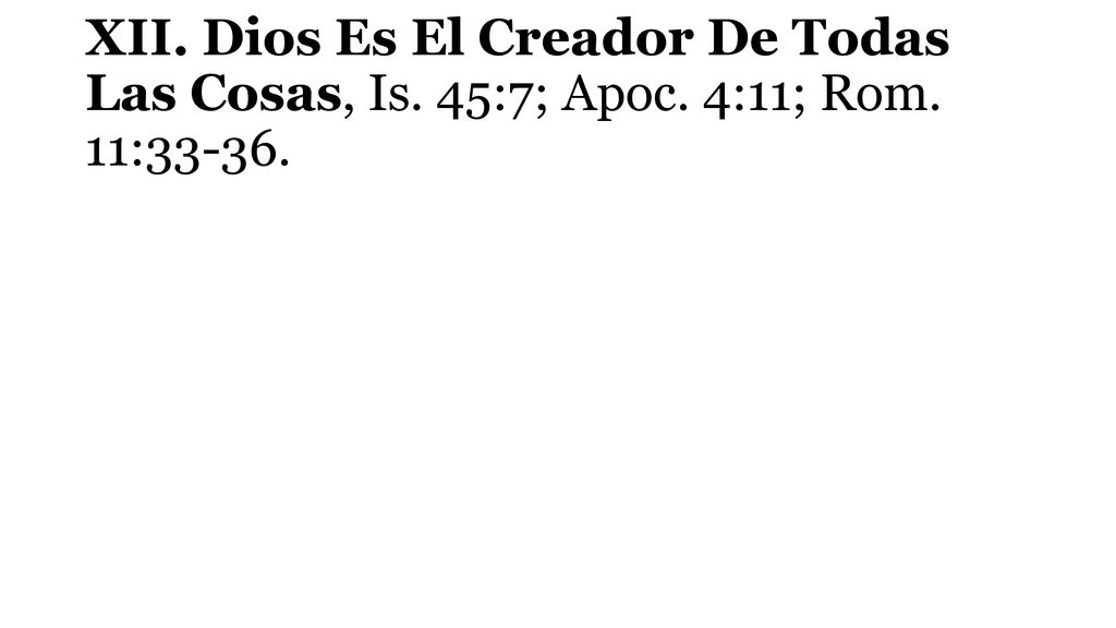 XII. Dios Es El Creador De Todas Las Cosas, Is. 45:7; Apoc. 4:11; Rom