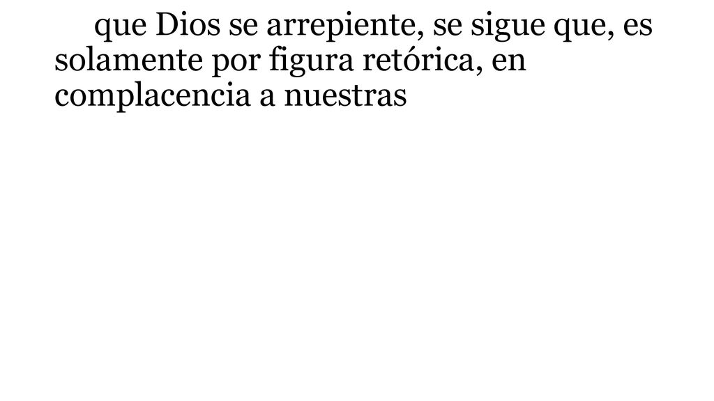 que Dios se arrepiente, se sigue que, es solamente por figura retórica, en complacencia a nuestras
