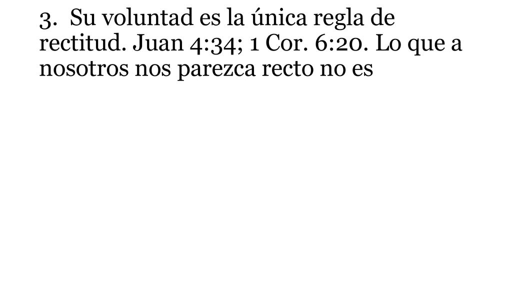 3. Su voluntad es la única regla de rectitud. Juan 4:34; 1 Cor. 6:20