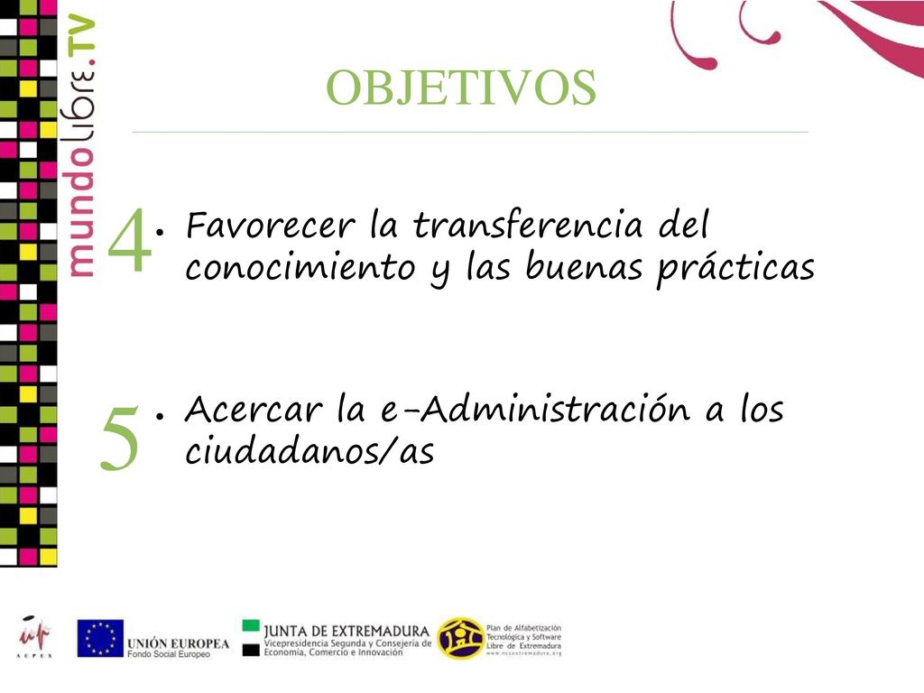 OBJETIVOS Favorecer la transferencia del conocimiento y las buenas prácticas. Acercar la e-Administración a los ciudadanos/as.