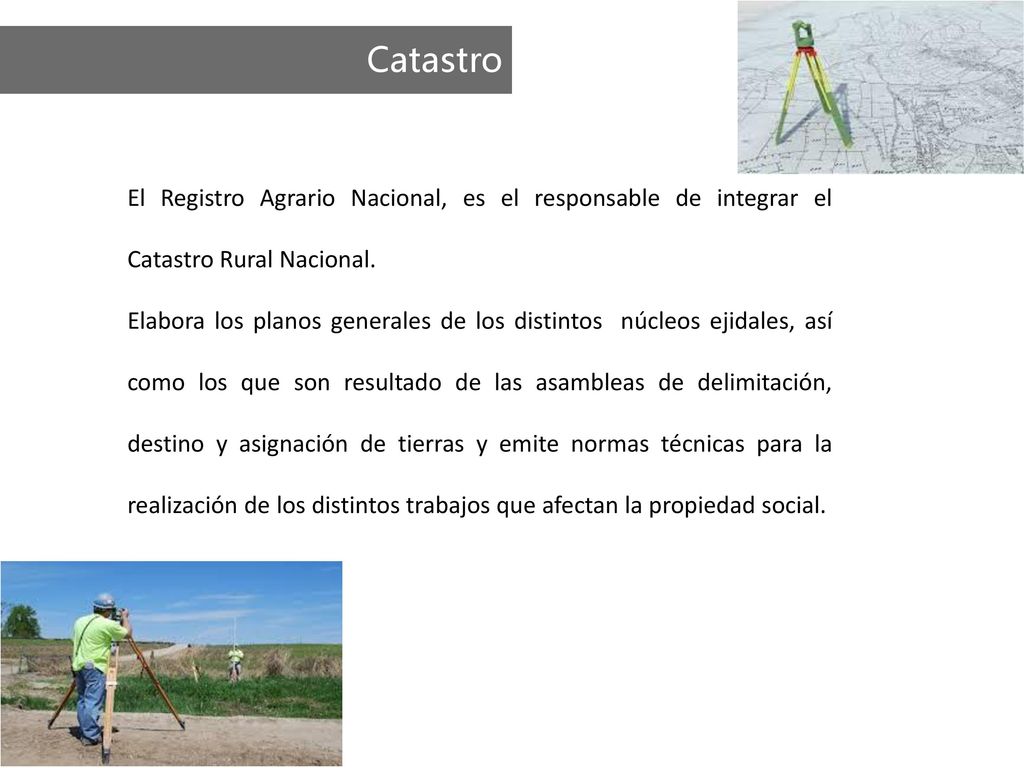 Catastro El Registro Agrario Nacional, es el responsable de integrar el Catastro Rural Nacional.