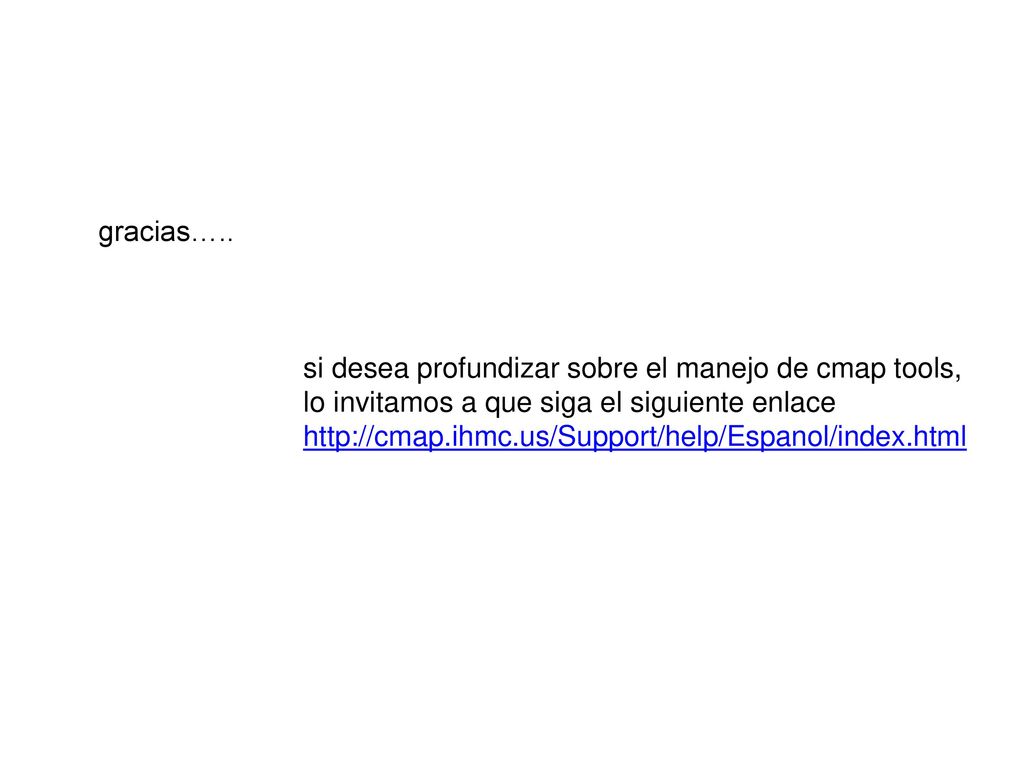 gracias….. si desea profundizar sobre el manejo de cmap tools, lo invitamos a que siga el siguiente enlace.