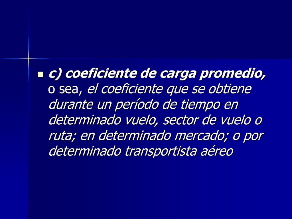 c) coeficiente de carga promedio, o sea, el coeficiente que se obtiene durante un período de tiempo en determinado vuelo, sector de vuelo o ruta; en determinado mercado; o por determinado transportista aéreo