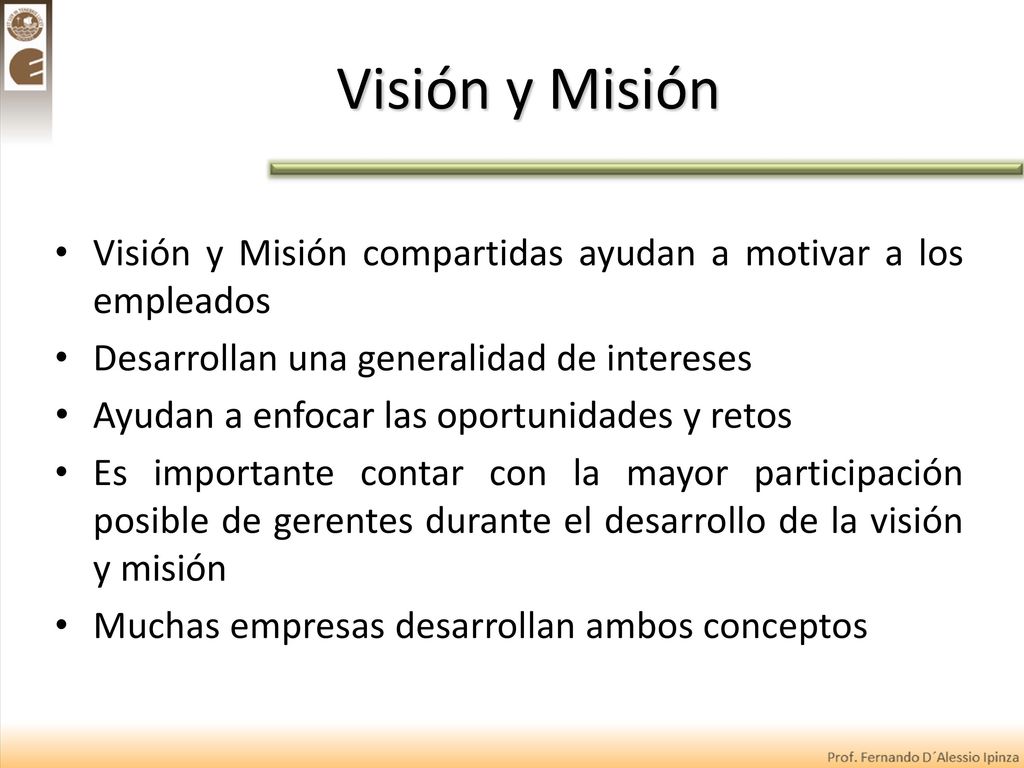 Visión y Misión Visión y Misión compartidas ayudan a motivar a los empleados. Desarrollan una generalidad de intereses.