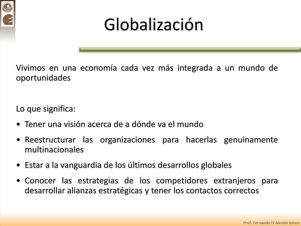 Globalización Vivimos en una economía cada vez más integrada a un mundo de oportunidades. Lo que significa:
