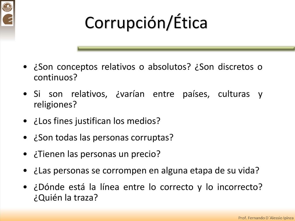 Corrupción/Ética ¿Son conceptos relativos o absolutos ¿Son discretos o continuos Si son relativos, ¿varían entre países, culturas y religiones
