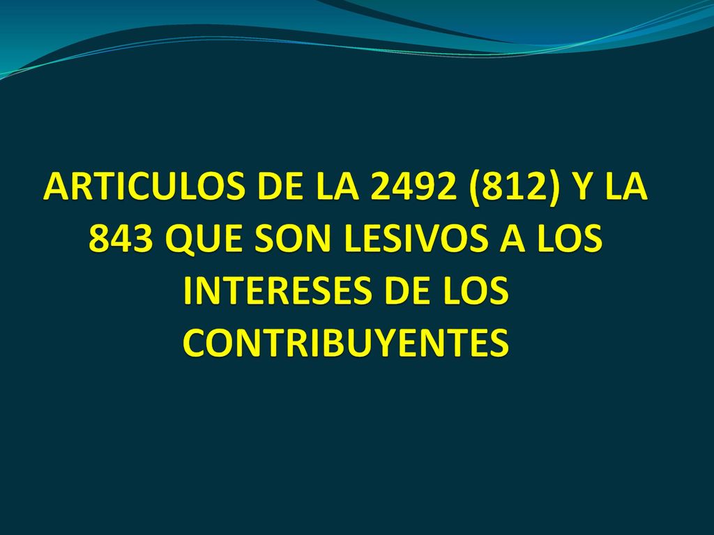 ARTICULOS DE LA 2492 (812) Y LA 843 QUE SON LESIVOS A LOS INTERESES DE LOS CONTRIBUYENTES