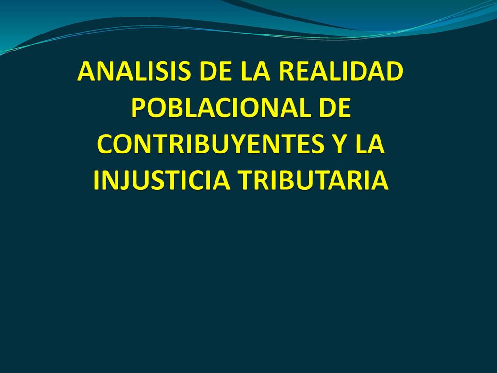 ANALISIS DE LA REALIDAD POBLACIONAL DE CONTRIBUYENTES Y LA INJUSTICIA TRIBUTARIA