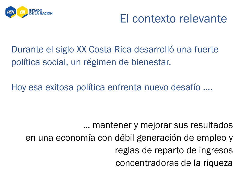 El contexto relevante Durante el siglo XX Costa Rica desarrolló una fuerte política social, un régimen de bienestar.