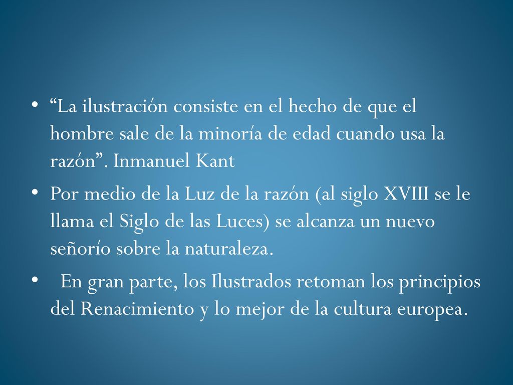La ilustración consiste en el hecho de que el hombre sale de la minoría de edad cuando usa la razón . Inmanuel Kant