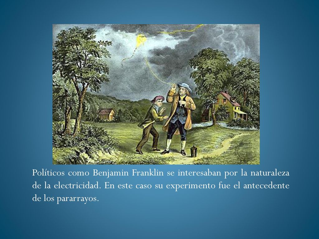 Políticos como Benjamin Franklin se interesaban por la naturaleza de la electricidad.