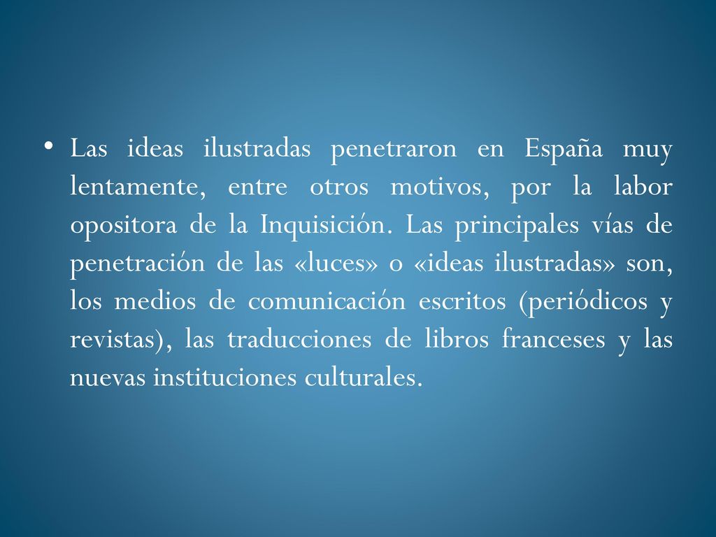 Las ideas ilustradas penetraron en España muy lentamente, entre otros motivos, por la labor opositora de la Inquisición.